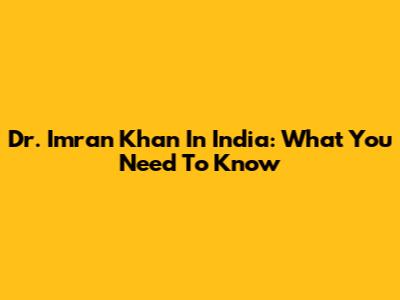 Dr. Imran Khan In India: What You Need To Know