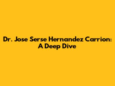 Dr. Jose Serse Hernandez Carrion: A Deep Dive