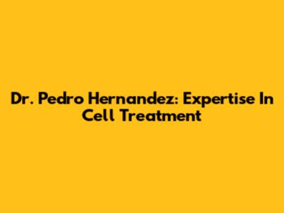 Dr. Pedro Hernandez: Expertise In Cell Treatment