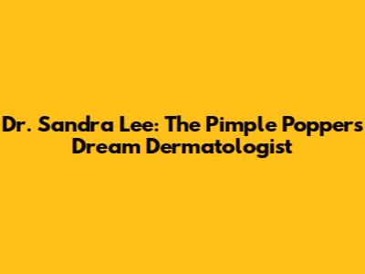 Dr. Sandra Lee: The Pimple Popper's Dream Dermatologist