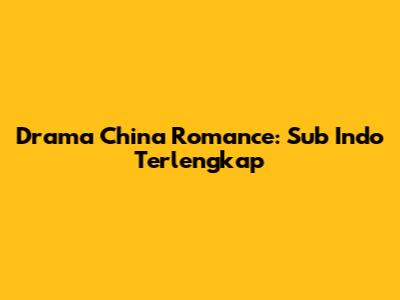 Drama China Romance: Sub Indo Terlengkap