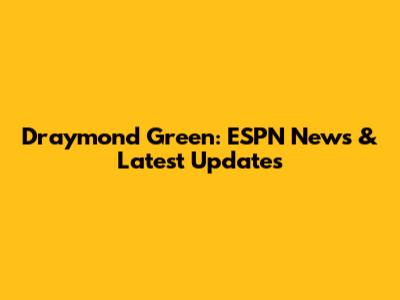Draymond Green: ESPN News & Latest Updates