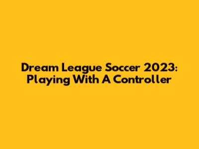 Dream League Soccer 2023: Playing With A Controller