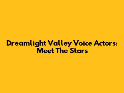 Dreamlight Valley Voice Actors: Meet The Stars