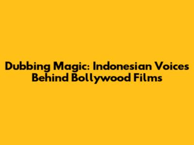 Dubbing Magic: Indonesian Voices Behind Bollywood Films