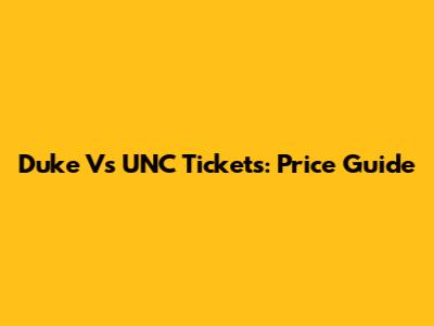 Duke Vs UNC Tickets: Price Guide