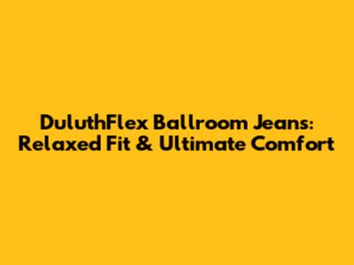 DuluthFlex Ballroom Jeans: Relaxed Fit & Ultimate Comfort