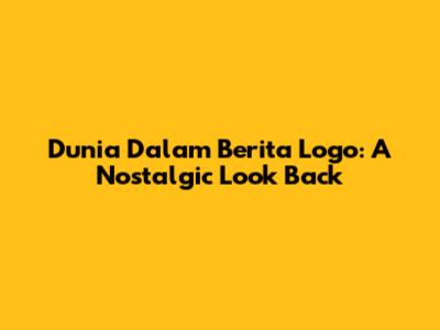 Dunia Dalam Berita Logo: A Nostalgic Look Back