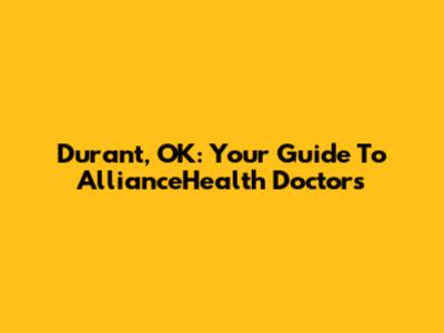 Durant, OK: Your Guide To AllianceHealth Doctors