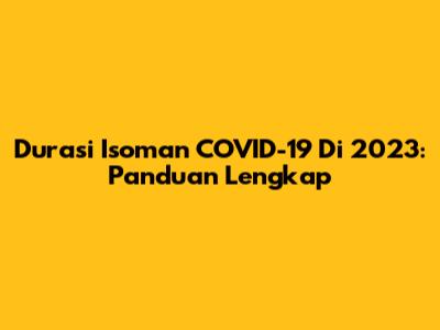 Durasi Isoman COVID-19 Di 2023: Panduan Lengkap