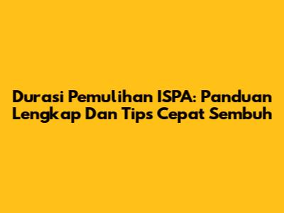 Durasi Pemulihan ISPA: Panduan Lengkap Dan Tips Cepat Sembuh