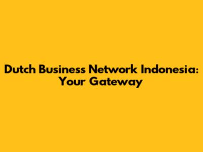 Dutch Business Network Indonesia: Your Gateway