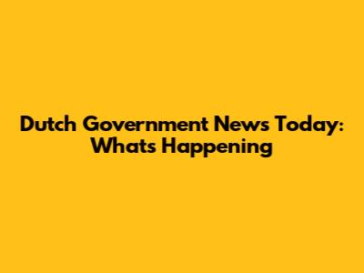 Dutch Government News Today: What's Happening