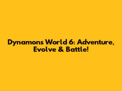 Dynamons World 6: Adventure, Evolve & Battle!