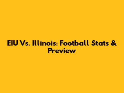 EIU Vs. Illinois: Football Stats & Preview