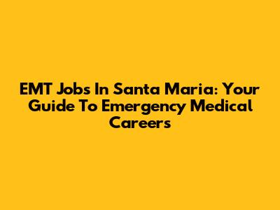 EMT Jobs In Santa Maria: Your Guide To Emergency Medical Careers