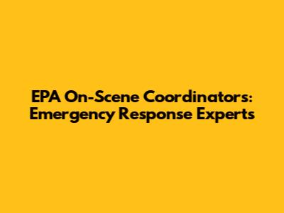 EPA On-Scene Coordinators: Emergency Response Experts