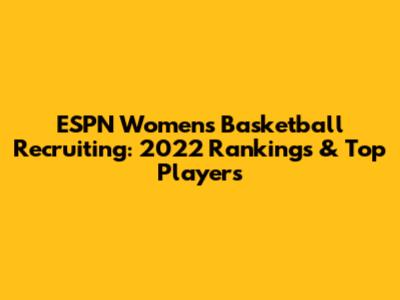ESPN Women's Basketball Recruiting: 2022 Rankings & Top Players