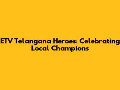 ETV Telangana Heroes: Celebrating Local Champions