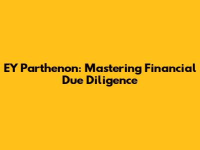 EY Parthenon: Mastering Financial Due Diligence