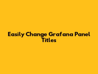 Easily Change Grafana Panel Titles