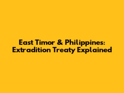 East Timor & Philippines: Extradition Treaty Explained