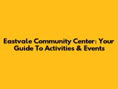 Eastvale Community Center: Your Guide To Activities & Events