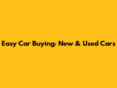 Easy Car Buying: New & Used Cars