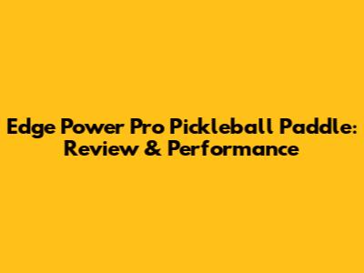 Edge Power Pro Pickleball Paddle: Review & Performance