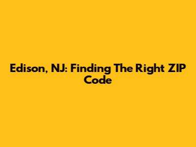 Edison, NJ: Finding The Right ZIP Code