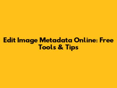 Edit Image Metadata Online: Free Tools & Tips