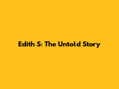Edith S: The Untold Story