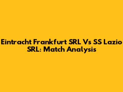 Eintracht Frankfurt SRL Vs SS Lazio SRL: Match Analysis