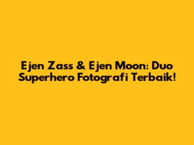 Ejen Zass & Ejen Moon: Duo Superhero Fotografi Terbaik!