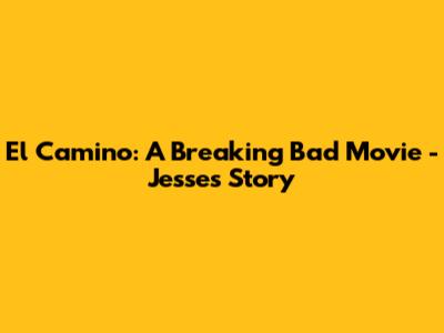 El Camino: A Breaking Bad Movie - Jesse's Story