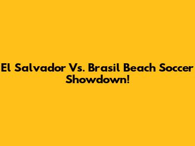 El Salvador Vs. Brasil Beach Soccer Showdown!