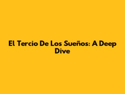 El Tercio De Los Sueños: A Deep Dive