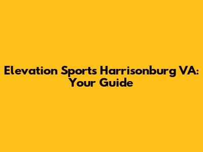 Elevation Sports Harrisonburg VA: Your Guide