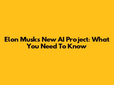 Elon Musk's New AI Project: What You Need To Know