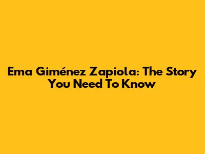 Ema Giménez Zapiola: The Story You Need To Know
