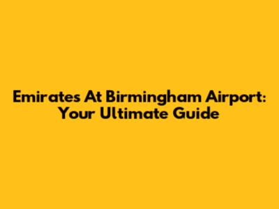 Emirates At Birmingham Airport: Your Ultimate Guide