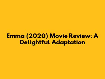 Emma (2020) Movie Review: A Delightful Adaptation