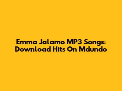 Emma Jalamo MP3 Songs: Download Hits On Mdundo
