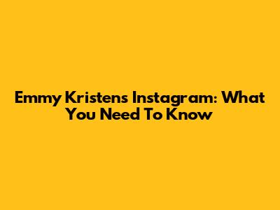 Emmy Kristen's Instagram: What You Need To Know