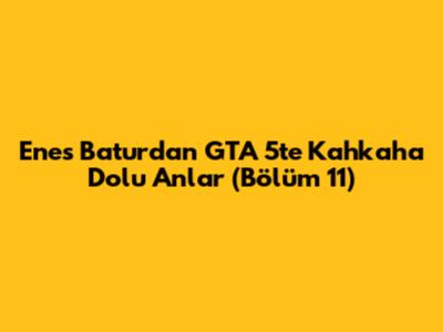 Enes Batur'dan GTA 5'te Kahkaha Dolu Anlar (Bölüm 11)