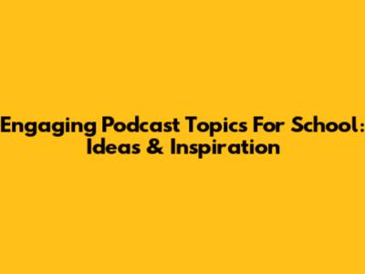 Engaging Podcast Topics For School: Ideas & Inspiration