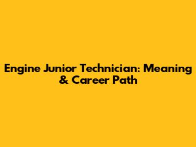 Engine Junior Technician: Meaning & Career Path