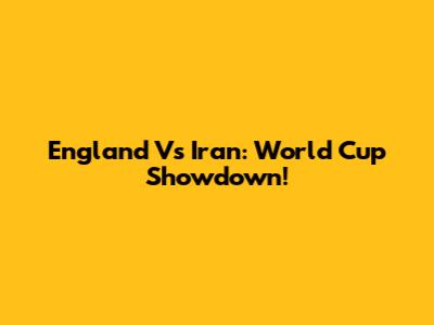 England Vs Iran: World Cup Showdown!