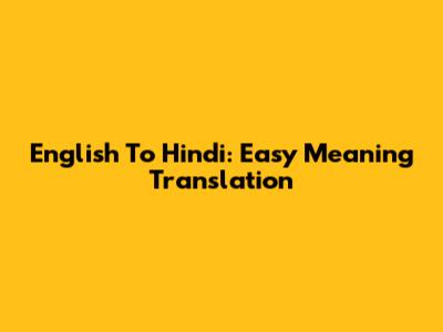 English To Hindi: Easy Meaning Translation