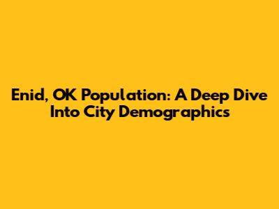 Enid, OK Population: A Deep Dive Into City Demographics